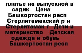 платье на выпускной в садик › Цена ­ 600 - Башкортостан респ., Стерлитамакский р-н, Стерлитамак г. Дети и материнство » Детская одежда и обувь   . Башкортостан респ.